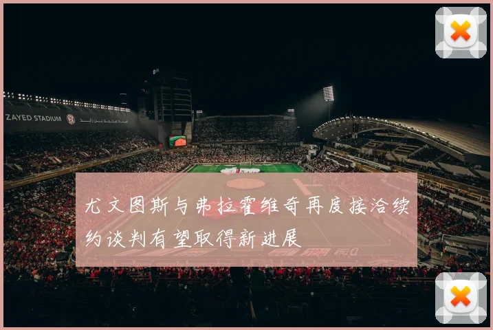 尤文图斯与弗拉霍维奇再度接洽续约谈判有望取得新进展